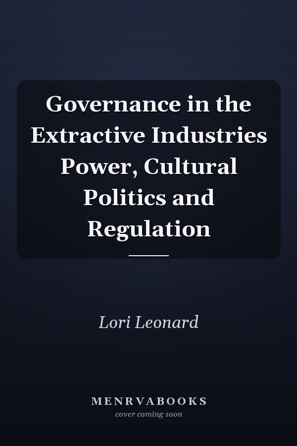 Governance in the Extractive Industries Power, Cultural Politics and Regulation