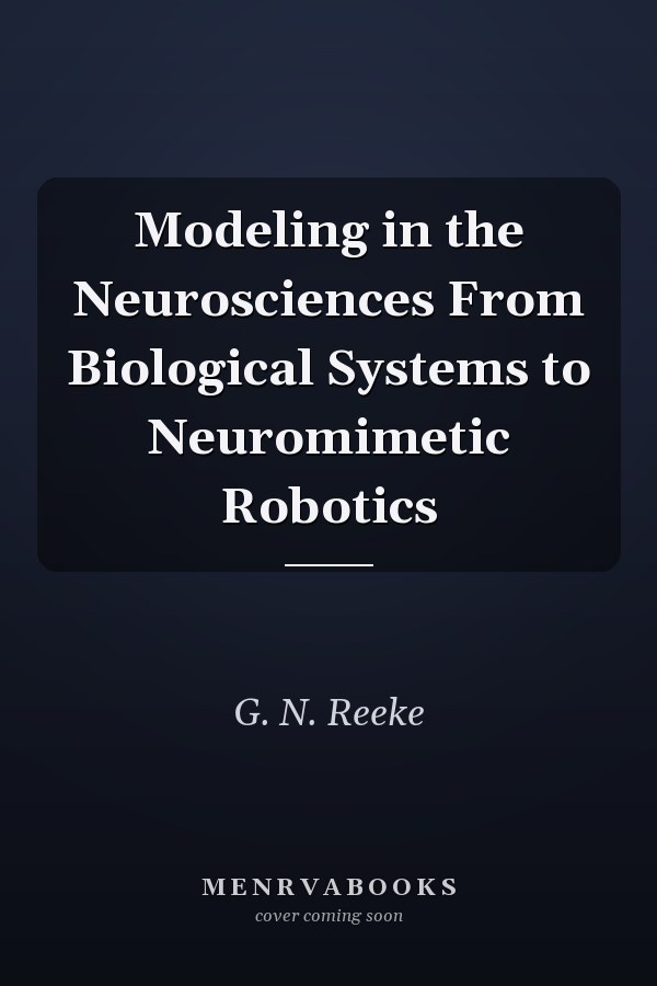 Modeling in the Neurosciences From Biological Systems to Neuromimetic Robotics
