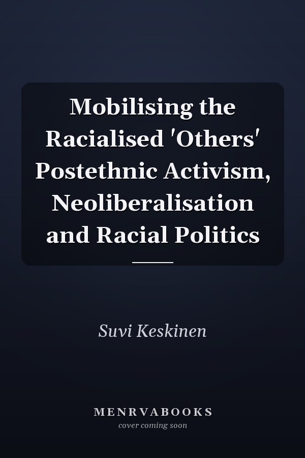 Mobilising the Racialised 'Others' Postethnic Activism, Neoliberalisation and Racial Politics