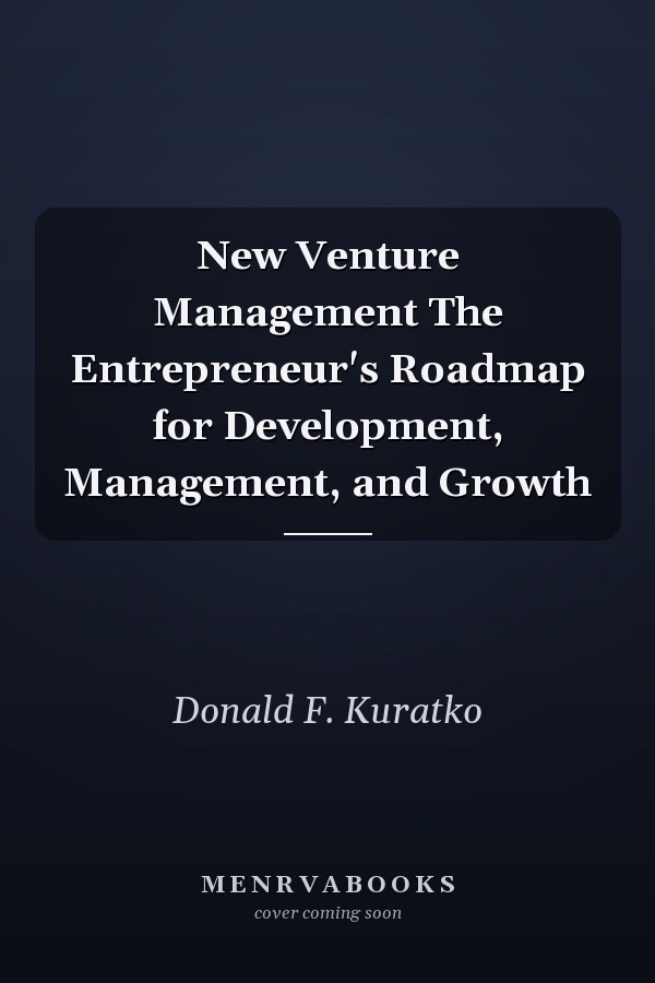 New Venture Management The Entrepreneur's Roadmap for Development, Management, and Growth