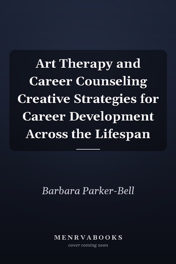 Art Therapy and Career Counseling Creative Strategies for Career Development Across the Lifespan