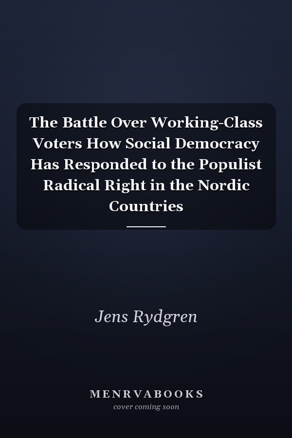 The Battle Over Working-Class Voters How Social Democracy Has Responded to the Populist Radical Right in the Nordic Countries