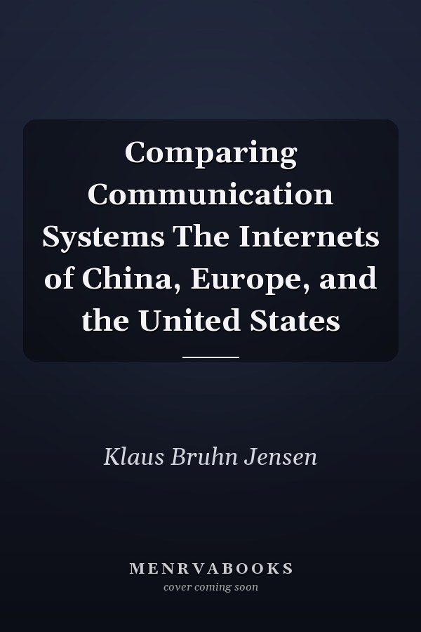 Comparing Communication Systems The Internets of China, Europe, and the United States