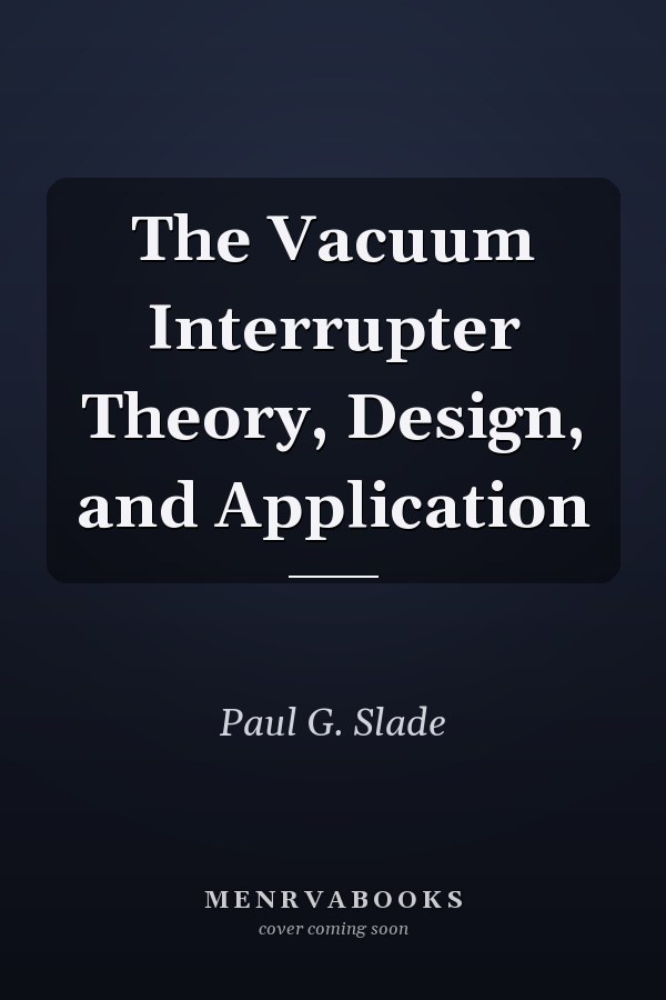 The Vacuum Interrupter Theory, Design, and Application