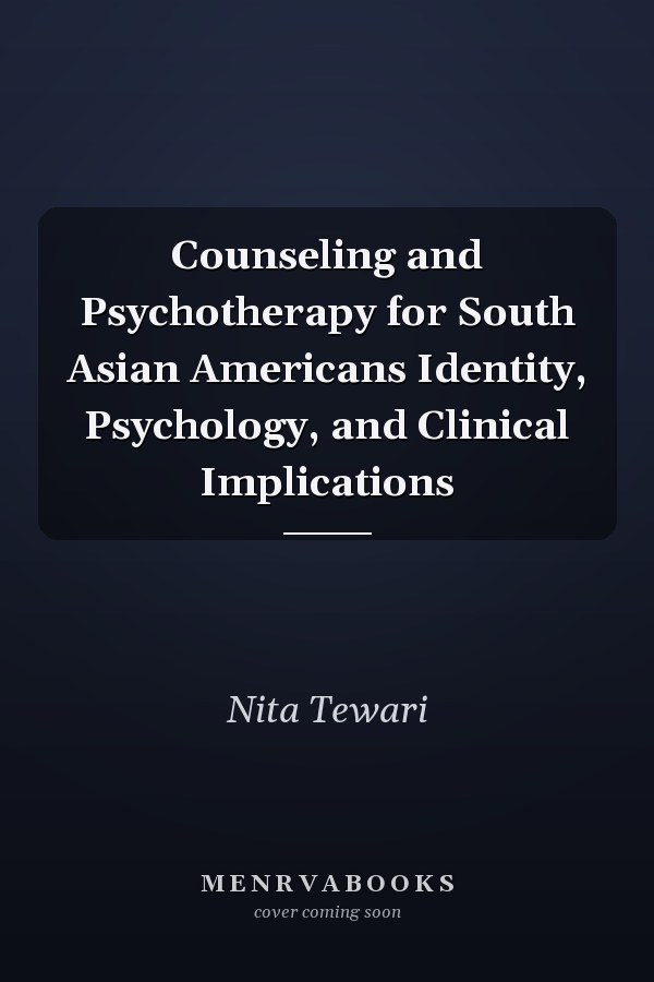 Counseling and Psychotherapy for South Asian Americans Identity, Psychology, and Clinical Implications