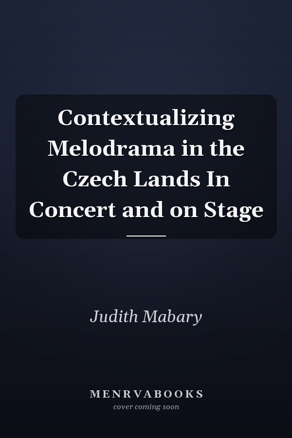 Contextualizing Melodrama in the Czech Lands In Concert and on Stage