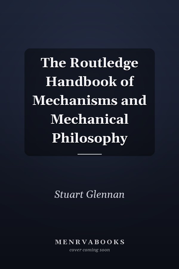 The Routledge Handbook of Mechanisms and Mechanical Philosophy