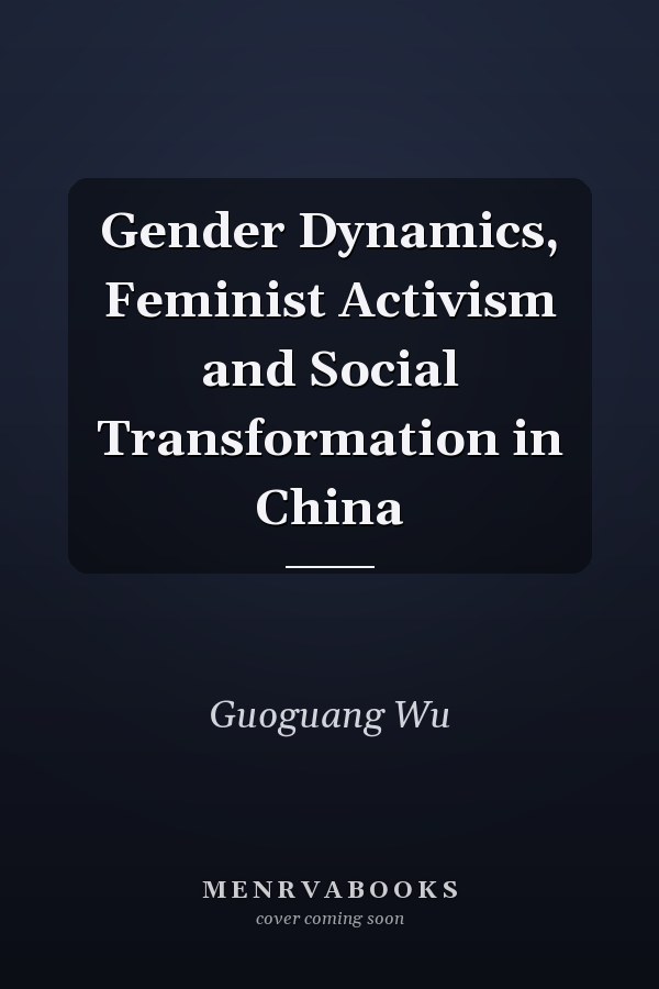 Gender Dynamics, Feminist Activism and Social Transformation in China