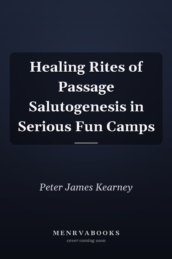 Healing Rites of Passage Salutogenesis in Serious Fun Camps