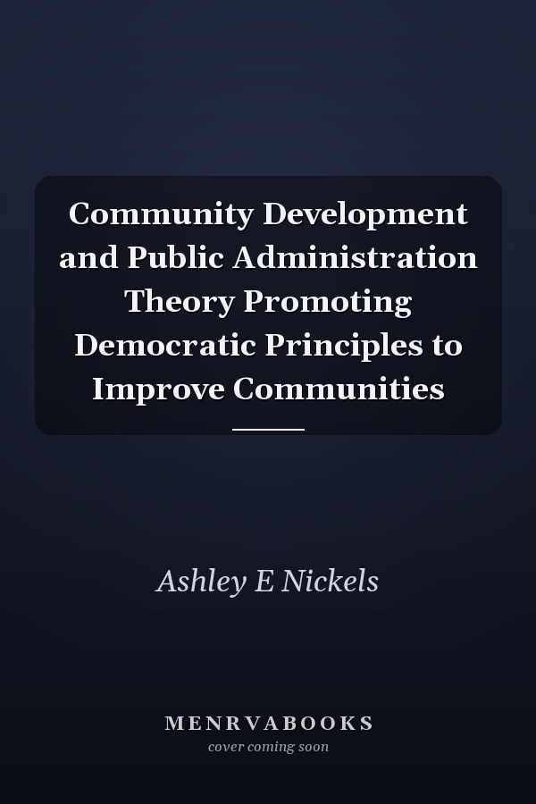 Community Development and Public Administration Theory Promoting Democratic Principles to Improve Communities