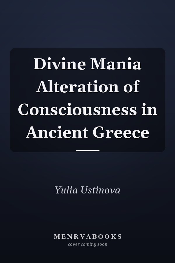 Divine Mania Alteration of Consciousness in Ancient Greece