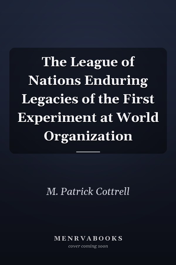 The League of Nations Enduring Legacies of the First Experiment at World Organization