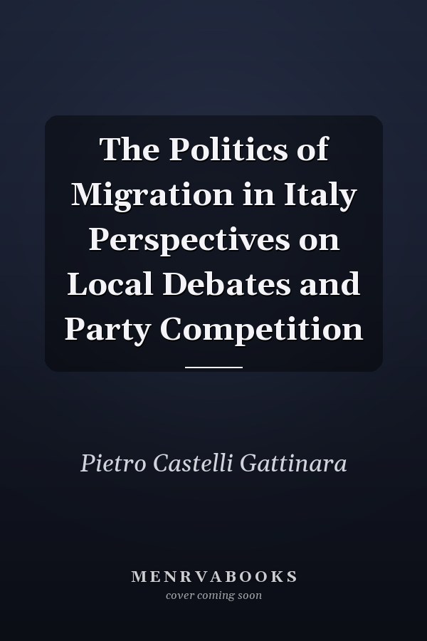The Politics of Migration in Italy Perspectives on Local Debates and Party Competition