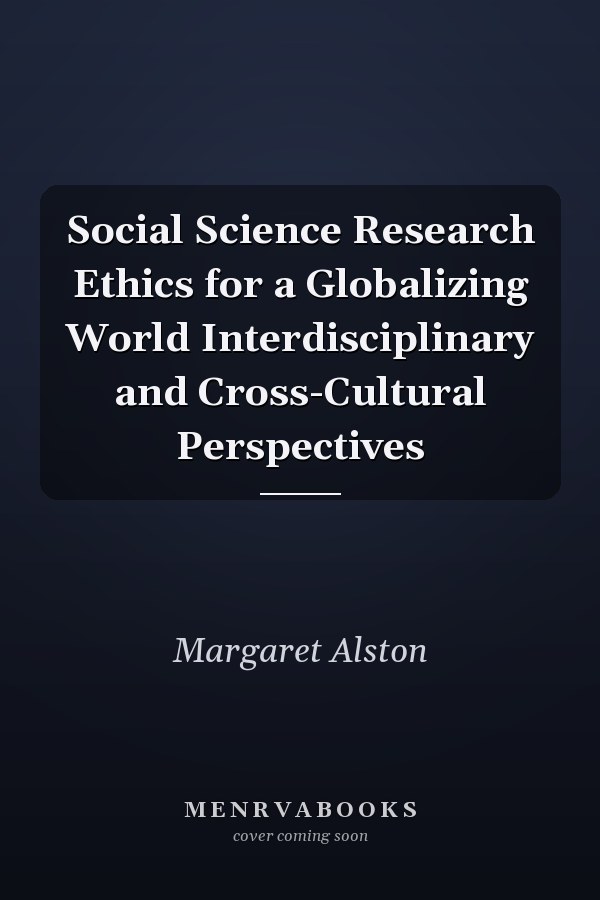 Social Science Research Ethics for a Globalizing World Interdisciplinary and Cross-Cultural Perspectives