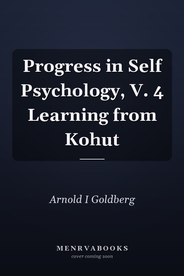 Progress in Self Psychology, V. 4 Learning from Kohut