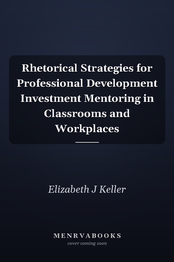 Rhetorical Strategies for Professional Development Investment Mentoring in Classrooms and Workplaces