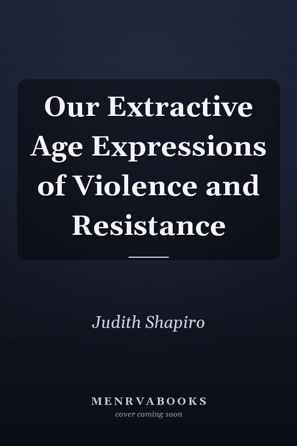 Our Extractive Age Expressions of Violence and Resistance