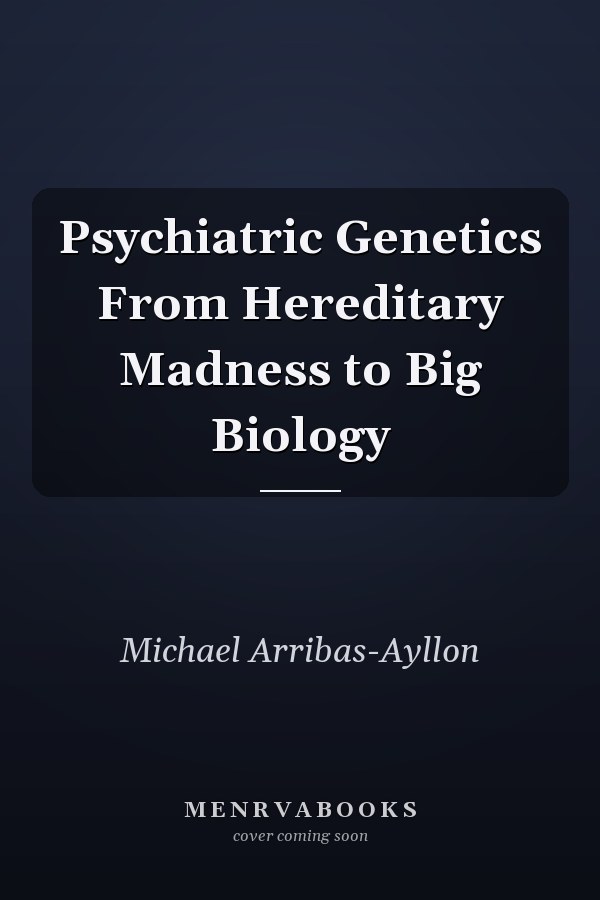Psychiatric Genetics From Hereditary Madness to Big Biology