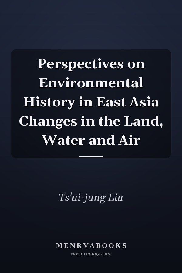 Perspectives on Environmental History in East Asia Changes in the Land, Water and Air