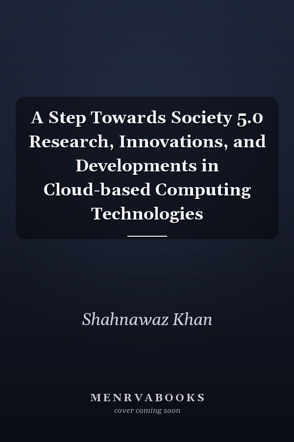 A Step Towards Society 5.0 Research, Innovations, and Developments in Cloud-based Computing Technologies