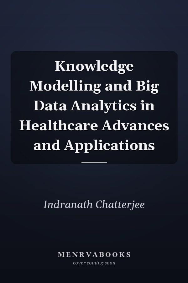 Knowledge Modelling and Big Data Analytics in Healthcare Advances and Applications
