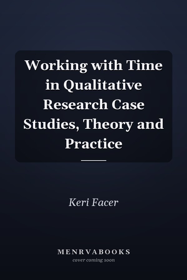 Working with Time in Qualitative Research Case Studies, Theory and Practice