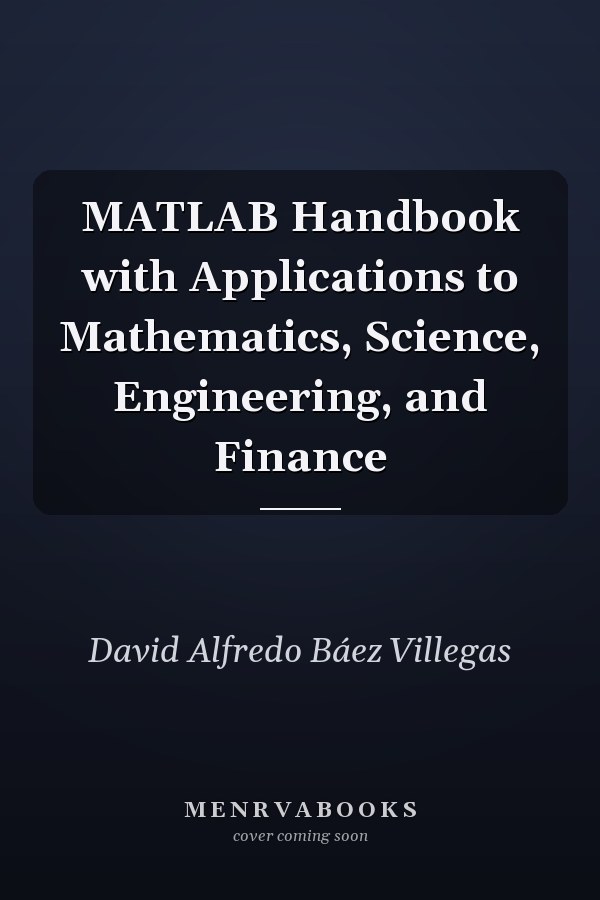 MATLAB Handbook with Applications to Mathematics, Science, Engineering, and Finance