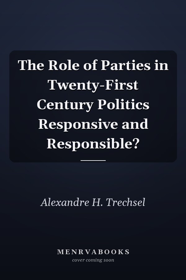 The Role of Parties in Twenty-First Century Politics Responsive and Responsible?
