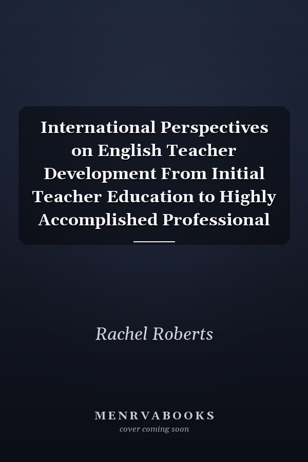 International Perspectives on English Teacher Development From Initial Teacher Education to Highly Accomplished Professional