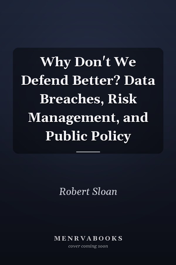 Why Don't We Defend Better? Data Breaches, Risk Management, and Public Policy