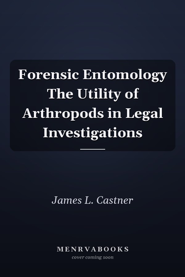 Forensic Entomology The Utility of Arthropods in Legal Investigations