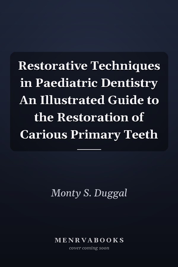 Restorative Techniques in Paediatric Dentistry An Illustrated Guide to the Restoration of Carious Primary Teeth