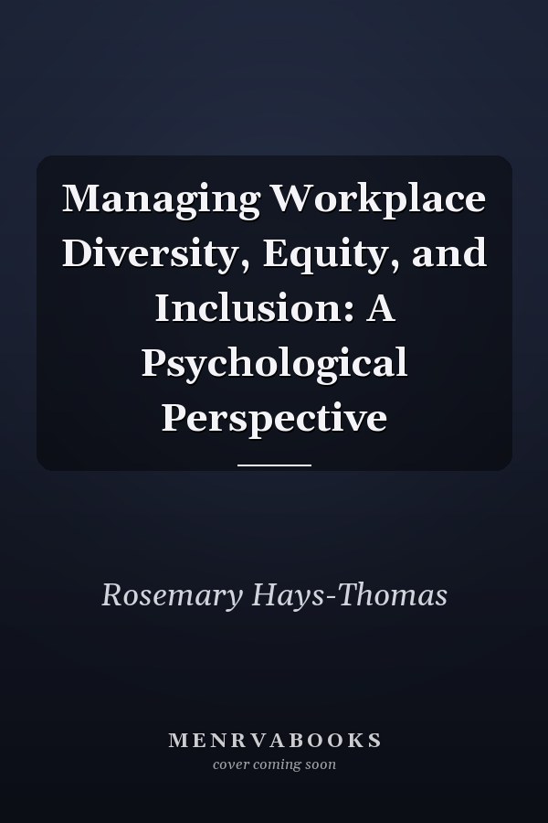 Managing Workplace Diversity, Equity, and Inclusion: A Psychological Perspective
