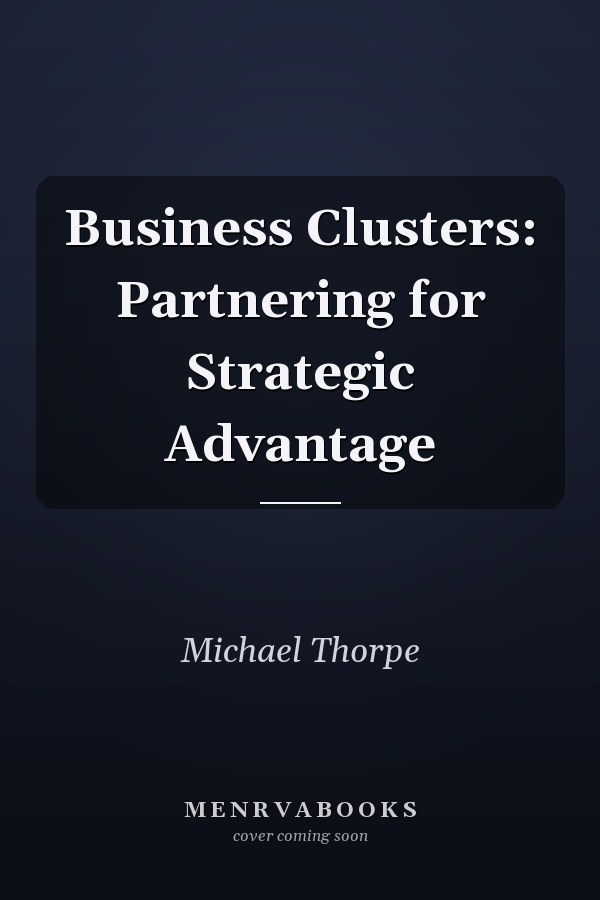 Business Clusters: Partnering for Strategic Advantage