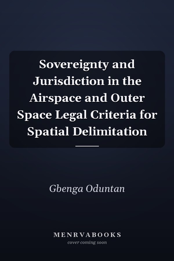 Sovereignty and Jurisdiction in the Airspace and Outer Space Legal Criteria for Spatial Delimitation