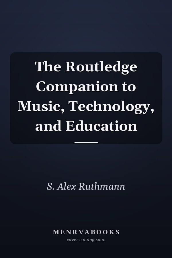 The Routledge Companion to Music, Technology, and Education