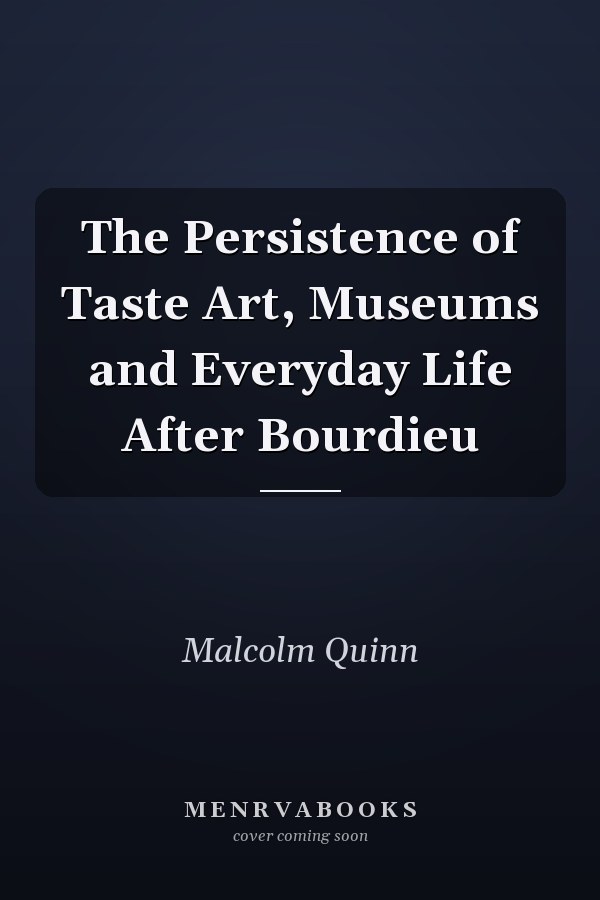 The Persistence of Taste Art, Museums and Everyday Life After Bourdieu
