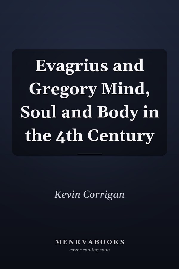 Evagrius and Gregory Mind, Soul and Body in the 4th Century