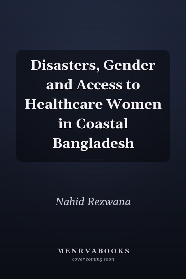 Disasters, Gender and Access to Healthcare Women in Coastal Bangladesh