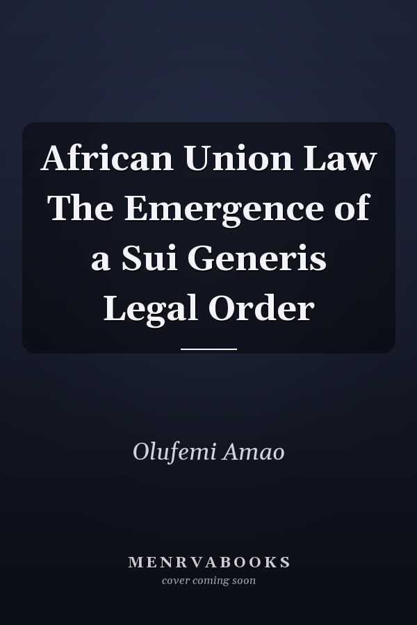 African Union Law The Emergence of a Sui Generis Legal Order