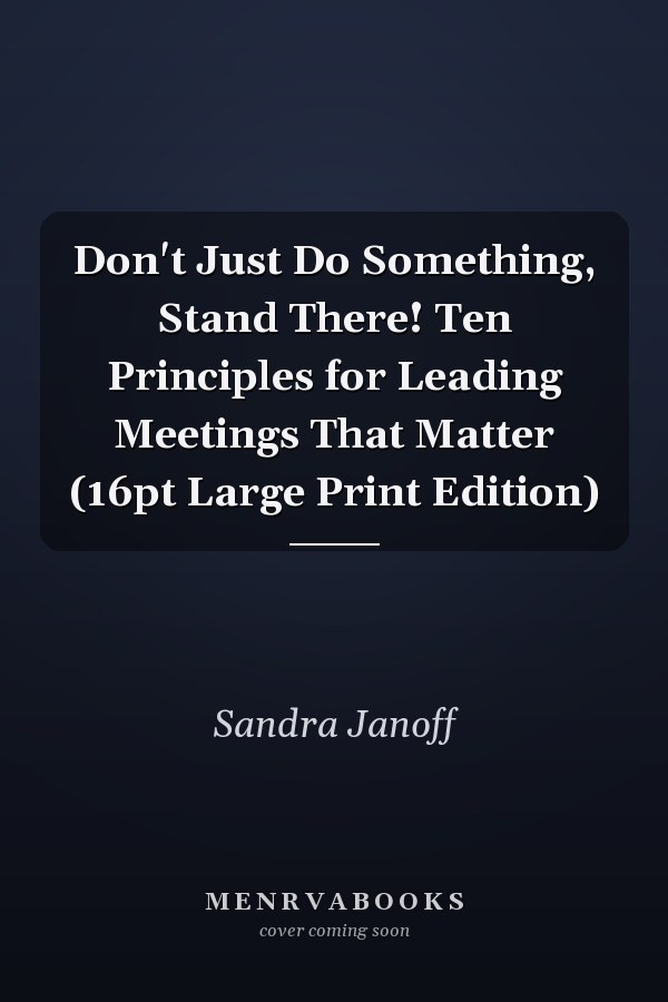 Don't Just Do Something, Stand There! Ten Principles for Leading Meetings That Matter (16pt Large Print Edition)