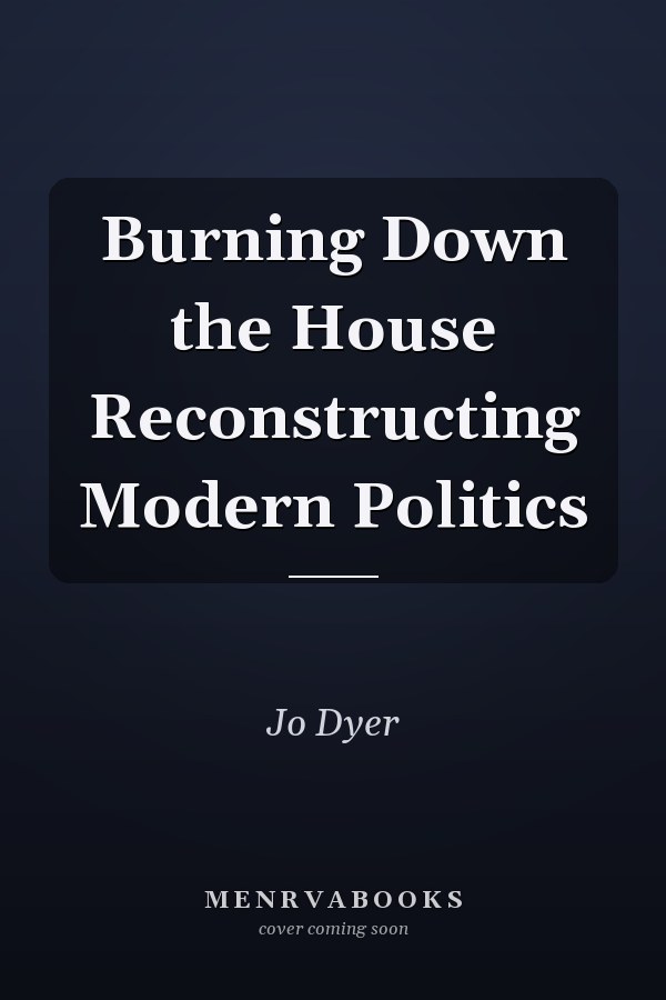 Burning Down the House Reconstructing Modern Politics