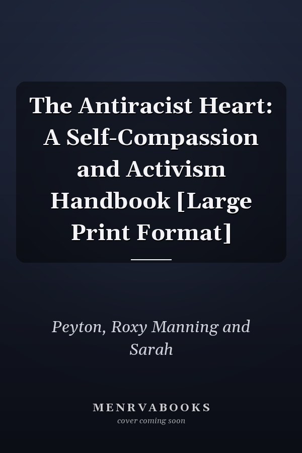 The Antiracist Heart: A Self-Compassion and Activism Handbook [Large Print Format]