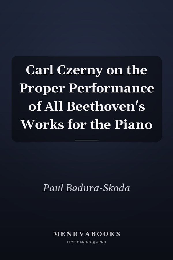Carl Czerny on the Proper Performance of All Beethoven's Works for the Piano