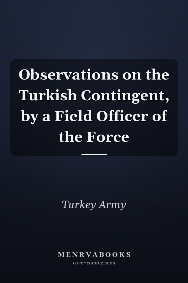Observations on the Turkish Contingent, by a Field Officer of the Force