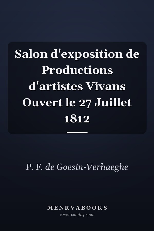 Salon d'exposition de Productions d'artistes Vivans Ouvert le 27 Juillet 1812