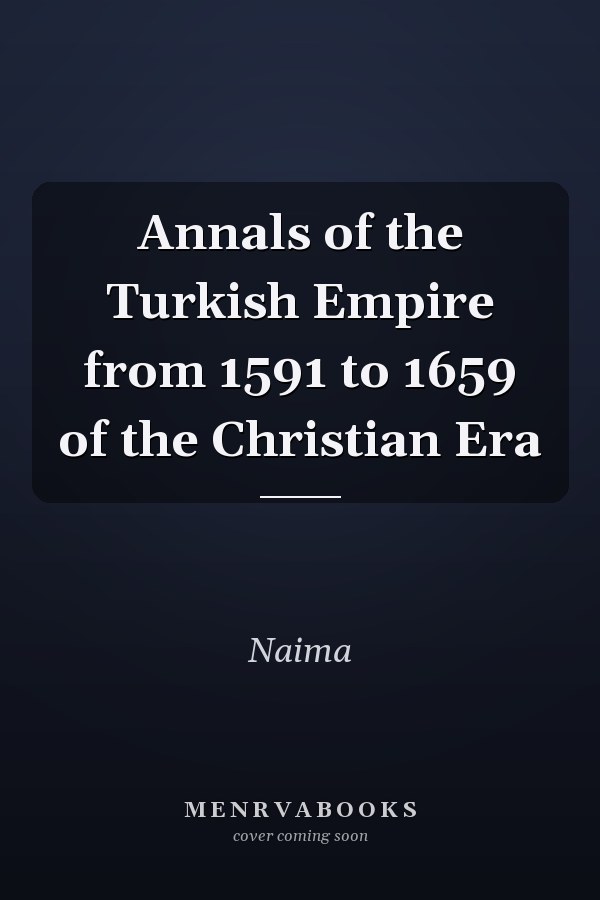 Annals of the Turkish Empire from 1591 to 1659 of the Christian Era
