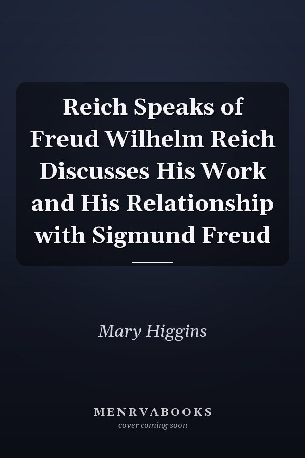 Reich Speaks of Freud Wilhelm Reich Discusses His Work and His Relationship with Sigmund Freud