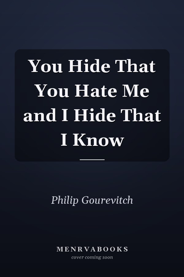 You Hide That You Hate Me and I Hide That I Know
