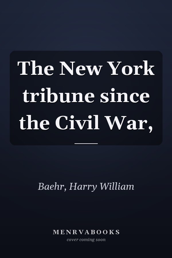 The New York tribune since the Civil War,
